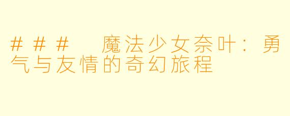 ### 魔法少女奈叶：勇气与友情的奇幻旅程