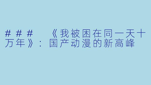 ### 《我被困在同一天十万年》：国产动漫的新高峰