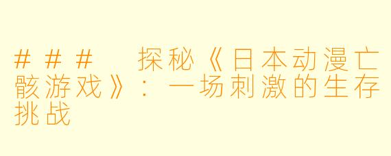 ### 探秘《日本动漫亡骸游戏》：一场刺激的生存挑战