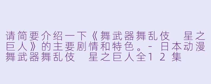请简要介绍一下《舞武器舞乱伎 星之巨人》的主要剧情和特色。