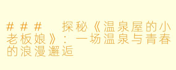 ### 探秘《温泉屋的小老板娘》:一场温泉与青春的浪漫邂逅
