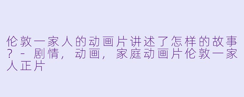伦敦一家人的动画片讲述了怎样的故事?
