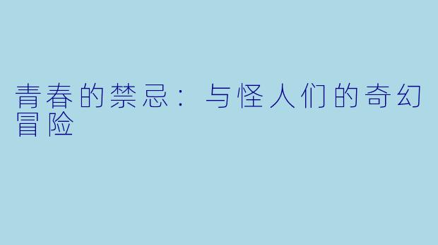 青春的禁忌：与怪人们的奇幻冒险