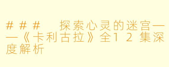 ### 探索心灵的迷宫——《卡利古拉》全12集深度解析