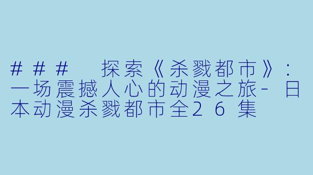 ### 探索《杀戮都市》：一场震撼人心的动漫之旅-日本动漫杀戮都市全26集