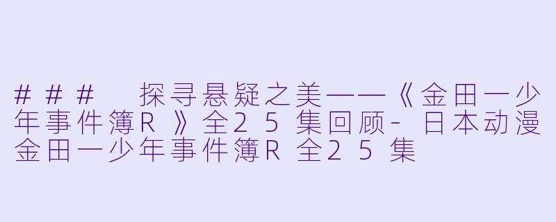 ### 探寻悬疑之美——《金田一少年事件簿R》全25集回顾