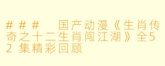 ### 国产动漫《生肖传奇之十二生肖闯江湖》全52集精彩回顾