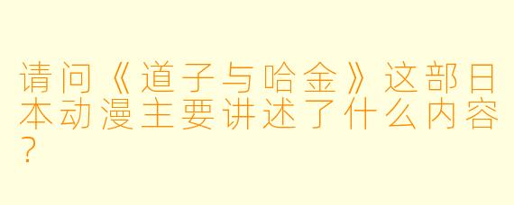 请问《道子与哈金》这部日本动漫主要讲述了什么内容?