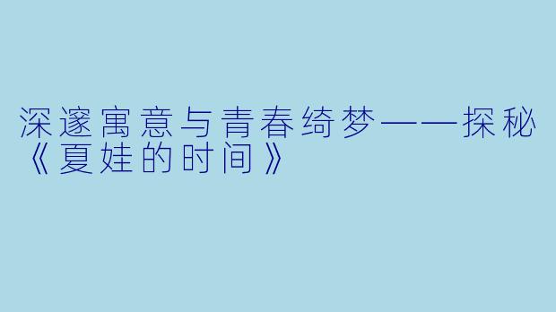 深邃寓意与青春绮梦——探秘《夏娃的时间》