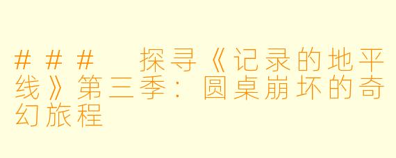 ### 探寻《记录的地平线》第三季：圆桌崩坏的奇幻旅程