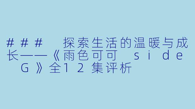 ### 探索生活的温暖与成长——《雨色可可 side G》全12集评析