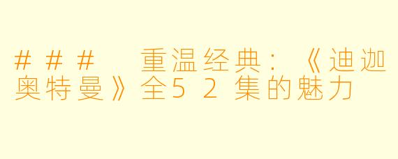 ### 重温经典：《迪迦奥特曼》全52集的魅力