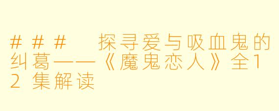 ### 探寻爱与吸血鬼的纠葛——《魔鬼恋人》全12集解读