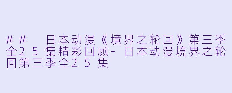 ## 日本动漫《境界之轮回》第三季全25集精彩回顾-日本动漫境界之轮回第三季全25集