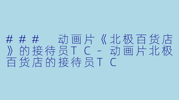 ### 动画片《北极百货店》的接待员TC