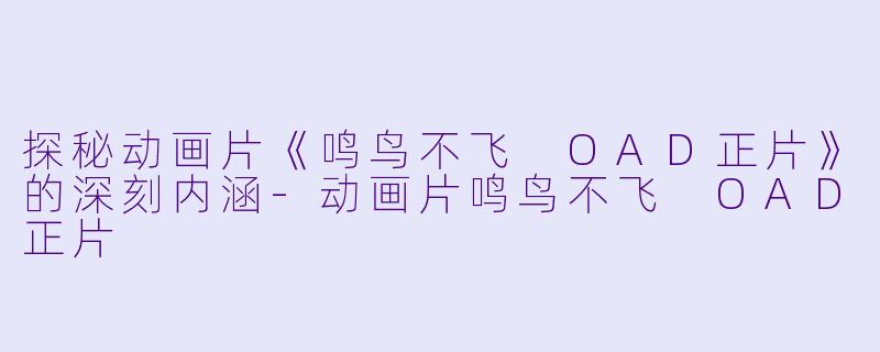 探秘动画片《鸣鸟不飞 OAD正片》的深刻内涵-动画片鸣鸟不飞 OAD正片