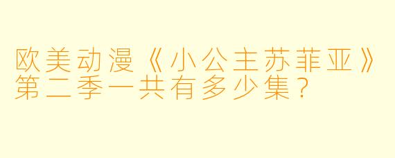 欧美动漫《小公主苏菲亚》第二季一共有多少集？  