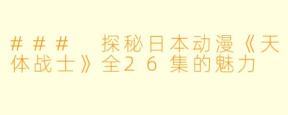 ### 探秘日本动漫《天体战士》全26集的魅力