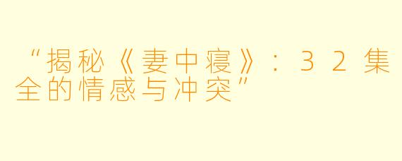 “揭秘《妻中寝》：32集全的情感与冲突”