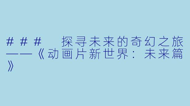 ### 探寻未来的奇幻之旅——《动画片新世界:未来篇》
