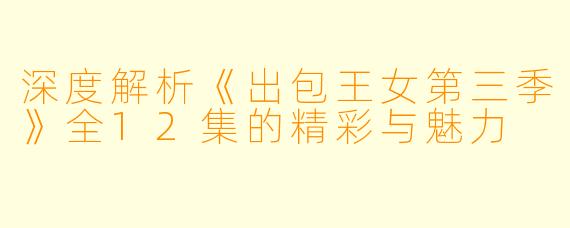 深度解析《出包王女第三季》全12集的精彩与魅力