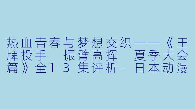 热血青春与梦想交织——《王牌投手 振臂高挥 夏季大会篇》全13集评析-日本动漫王牌投手 振臂高挥 夏季大会篇全13集