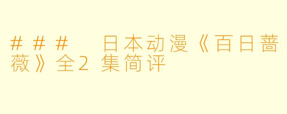 ### 日本动漫《百日蔷薇》全2集简评