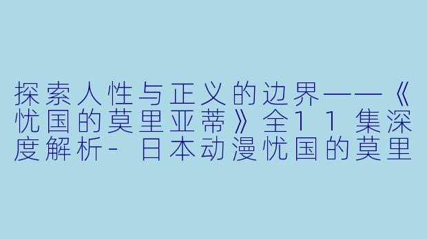 探索人性与正义的边界——《忧国的莫里亚蒂》全11集深度解析-日本动漫忧国的莫里亚蒂全11集
