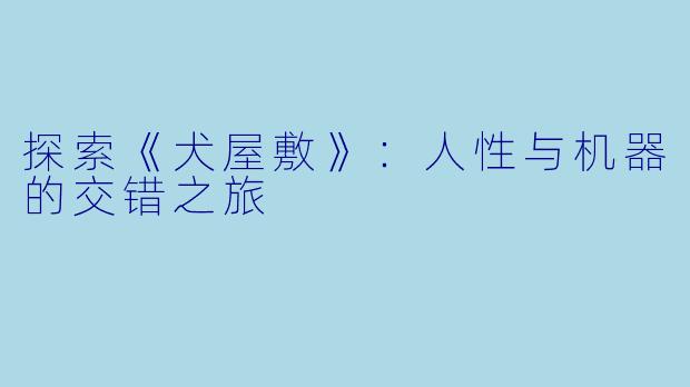 探索《犬屋敷》：人性与机器的交错之旅