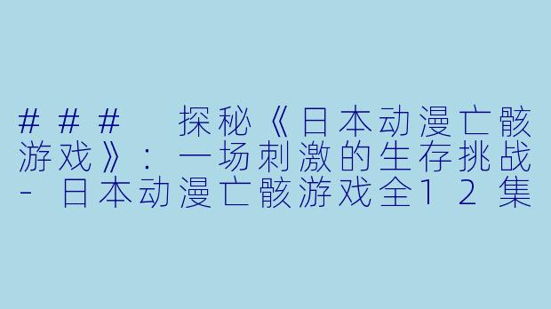 ### 探秘《日本动漫亡骸游戏》:一场刺激的生存挑战