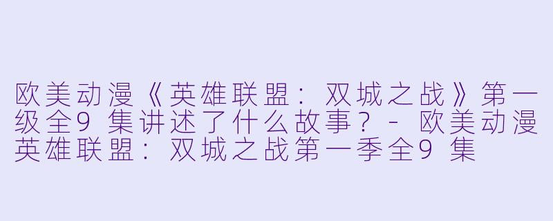 欧美动漫《英雄联盟:双城之战》第一级全9集讲述了什么故事?