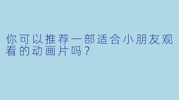 你可以推荐一部适合小朋友观看的动画片吗？  