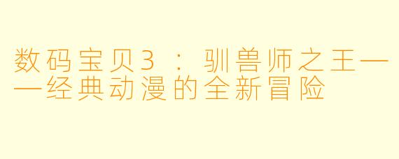 数码宝贝3：驯兽师之王——经典动漫的全新冒险