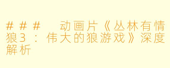 ### 动画片《丛林有情狼3：伟大的狼游戏》深度解析