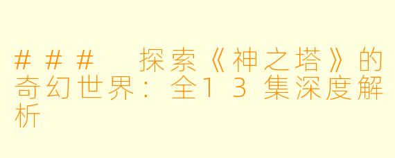 ### 探索《神之塔》的奇幻世界：全13集深度解析