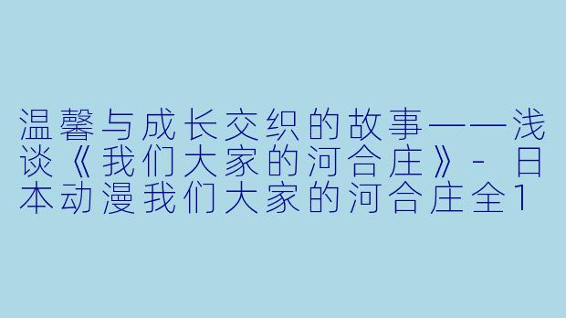 温馨与成长交织的故事——浅谈《我们大家的河合庄》