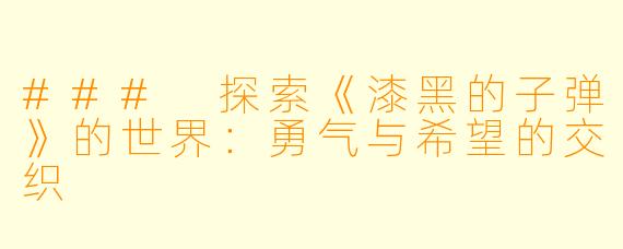### 探索《漆黑的子弹》的世界:勇气与希望的交织
