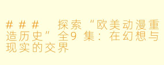 ### 探索“欧美动漫重造历史”全9集：在幻想与现实的交界