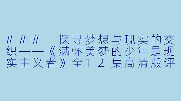 ### 探寻梦想与现实的交织——《满怀美梦的少年是现实主义者》全12集高清版评析-日本动漫满怀美梦的少年是现实主义者全12集高清版