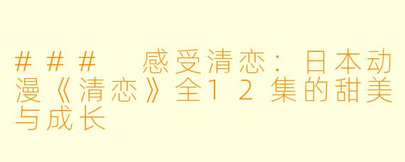 ### 感受清恋：日本动漫《清恋》全12集的甜美与成长
