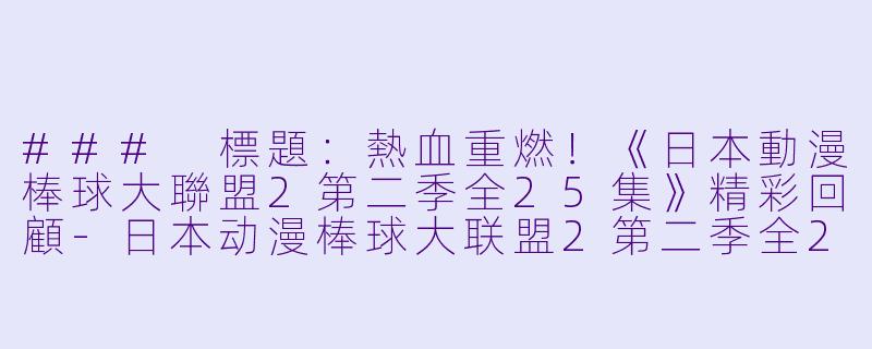 ### 標題：熱血重燃！《日本動漫棒球大聯盟2第二季全25集》精彩回顧-日本动漫棒球大联盟2第二季全25集
