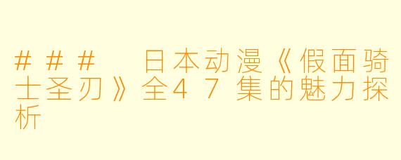 ### 日本动漫《假面骑士圣刃》全47集的魅力探析