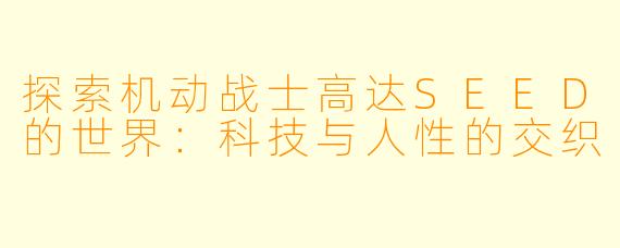 探索机动战士高达SEED的世界：科技与人性的交织