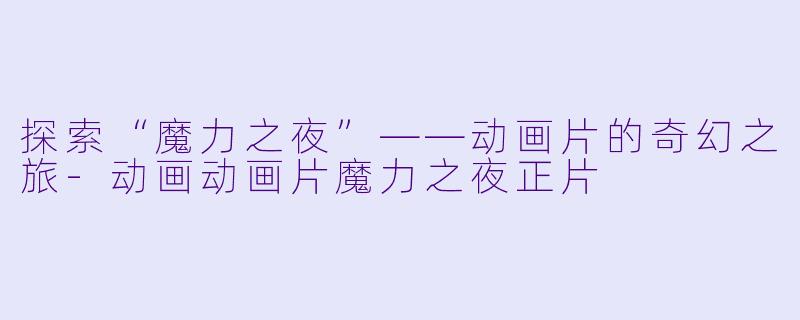 探索“魔力之夜”——动画片的奇幻之旅