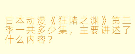日本动漫《狂赌之渊》第三季一共多少集,主要讲述了什么内容?