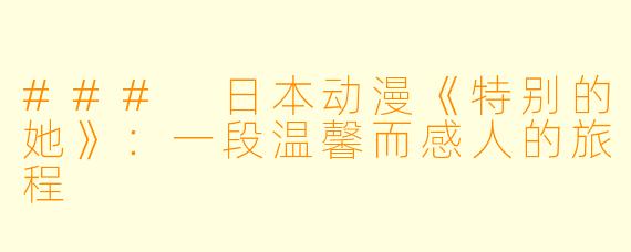 ### 日本动漫《特别的她》：一段温馨而感人的旅程