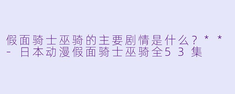 假面骑士巫骑的主要剧情是什么?**