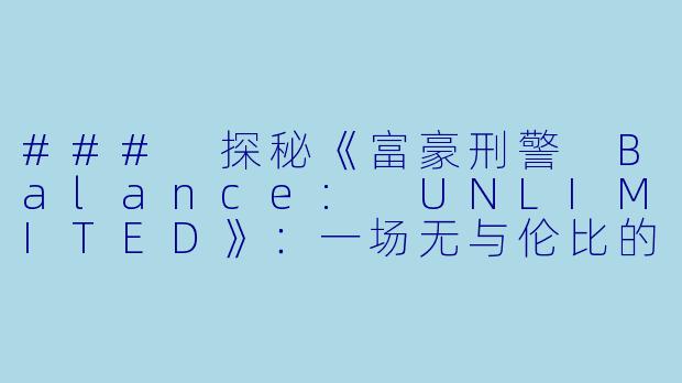 ### 探秘《富豪刑警 Balance: UNLIMITED》：一场无与伦比的侦探冒险