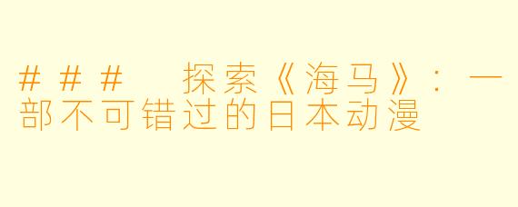 ### 探索《海马》：一部不可错过的日本动漫