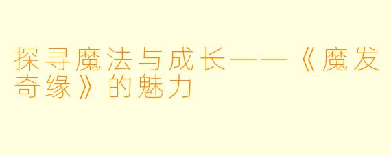 探寻魔法与成长——《魔发奇缘》的魅力